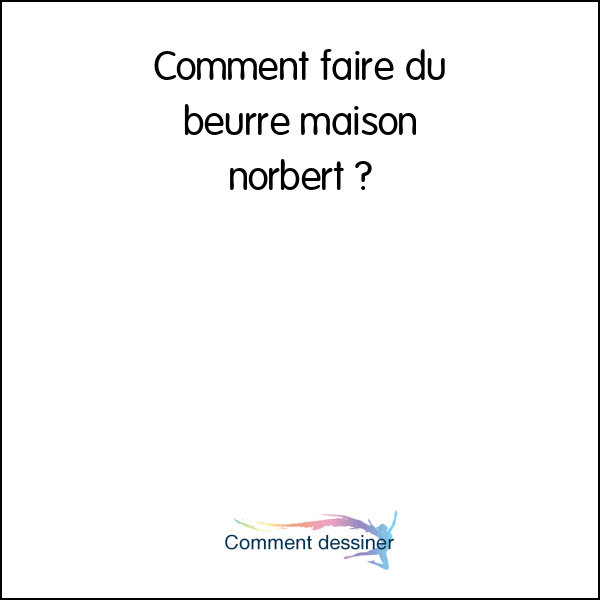 Comment faire du beurre maison norbert